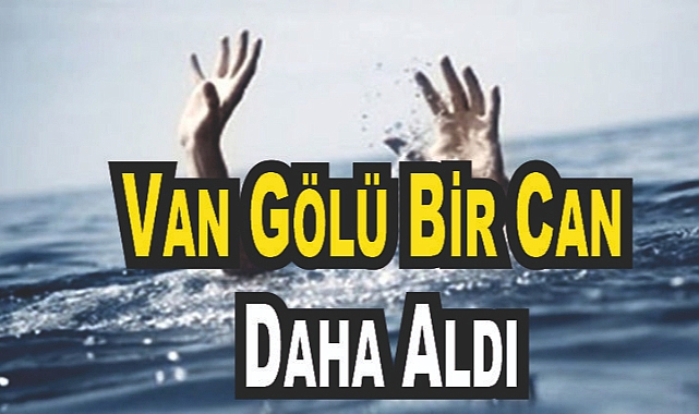 Van gölü gencecik bir can daha aldı!