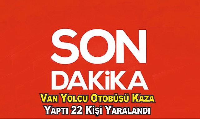 Van Yolcu Otobüsü Kazası: 22 Kişi Yaralandı