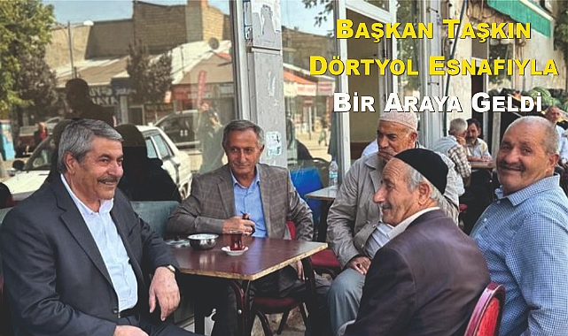 Başkan Taşkın, Dörtyol Esnafıyla Bir Araya Geldi