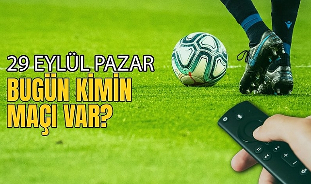 BUGÜNKÜ MAÇLAR - 29 Eylül Pazar bugün kimin maçı var?
