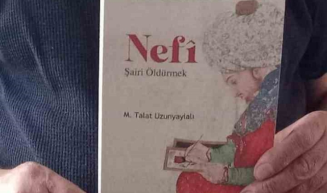 Uzunyaylalı, efsane şair Nefî’nin hayatını yazdı
