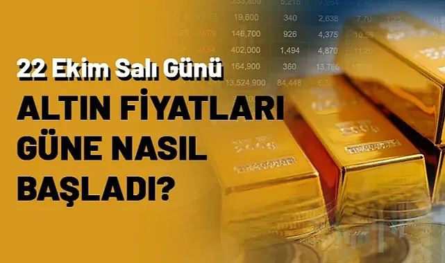 22 Ekim Salı günü altın fiyatları güne nasıl başladı?