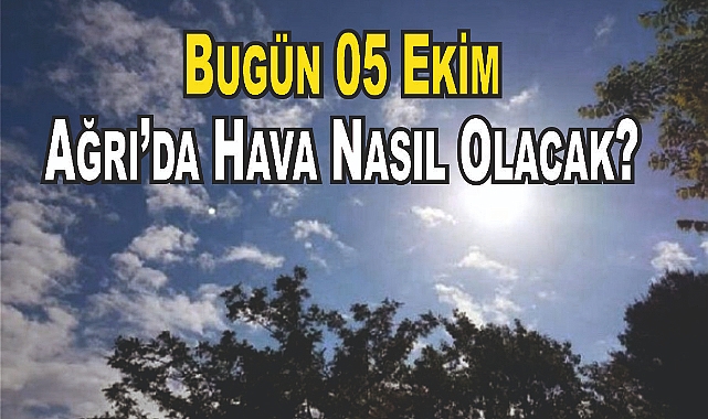 Ağrı'da 5 Ekim Günü Hava Nasıl Olacak?