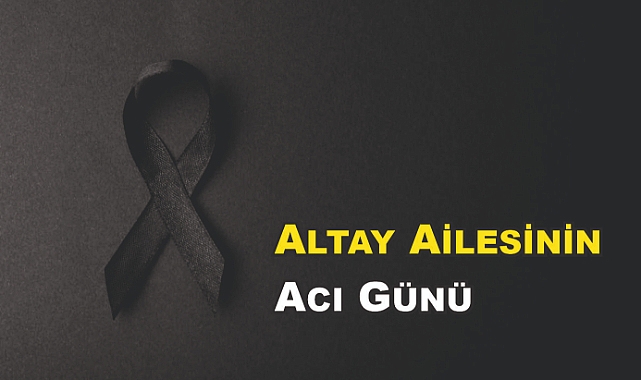 Altay Ailesinin Acı Günü