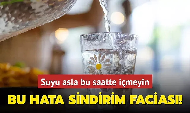 Bu hata sindirim faciası! Suyu asla bu saatte içmeyin: Bağırsakları tıkıyor