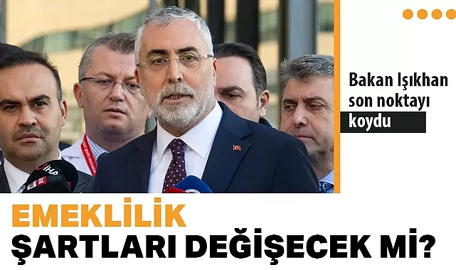 Emeklilik şartları değişecek mi? Bakan Işıkhan son noktayı koydu