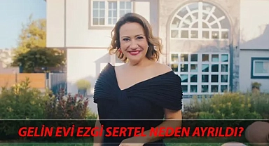 Gelin Evi Ezgi Sertel Neden Yok? Ezgi Sertel'e Ne Oldu? Gelin Evi Ezgi Sertel Neden Ayrıldı?