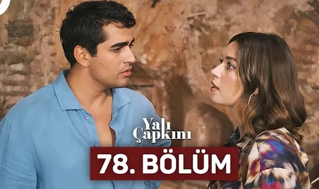 Yalı Çapkını 78. Bölüm: Heyecan Dolu Yeni Bölüm Yayında!