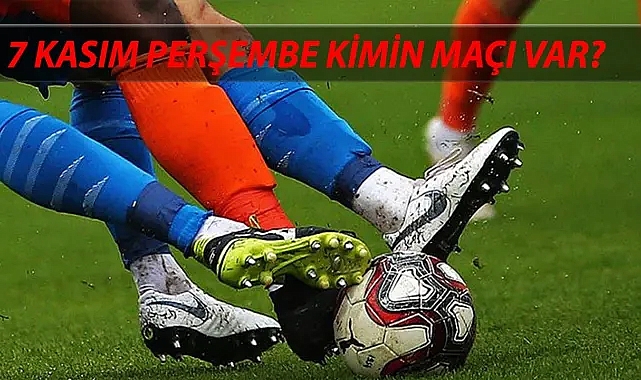7 Kasım Perşembe Bugün Hangi Maç Var Trendyol Süper Lig, UEFA Avrupa Ligi Maçları! Bugün Kimin Maçı Var?