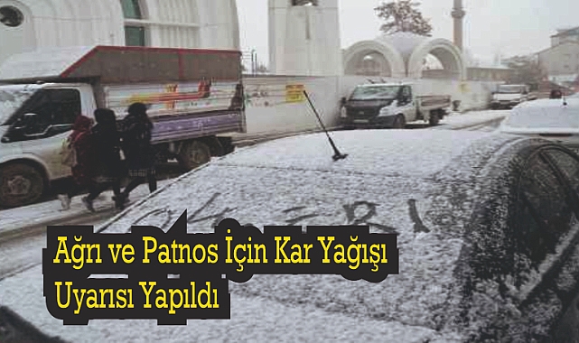 Ağrı ve Patnos İçin Kar Yağışı Uyarısı Yapıldı