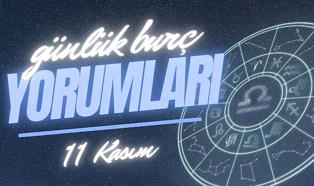Günlük Burç yorumları! 11 Kasım 2024: Astroloji ne diyor?