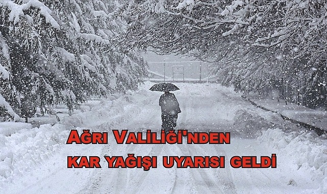 Ağrı Valiliği'nden kar yağışı uyarısı geldi