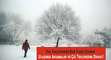 Van Valiliğinden Kar Yağışı Uyarısı: Ulaşımda Aksamalar ve Çığ Tehlikesine Dikkat!