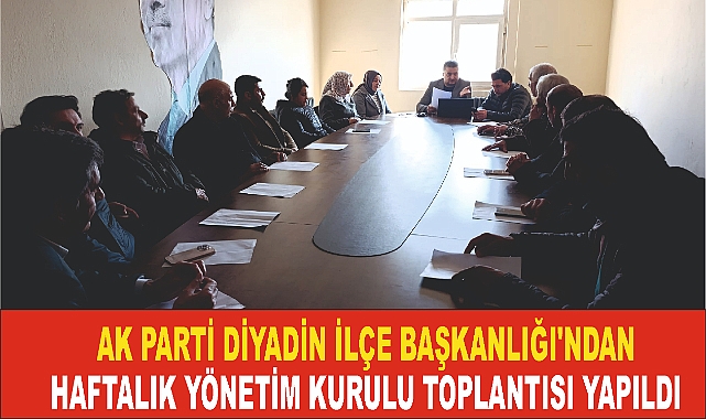 AK PARTİ DİYADİN İLÇE BAŞKANLIĞI'NDAN HAFTALIK YÖNETİM KURULU TOPLANTISI YAPILDI
