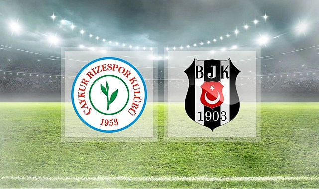 ÇAYKUR Rizespor Beşiktaş maçı saat kaçta, hangi kanalda? Rize BJK maçına saatler kala ilk 11'ler belli oldu