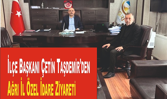 İlçe Başkanı Çetin Taşdemir'den Ağrı İl Özel İdare Ziyareti