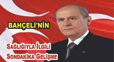 Devlet Bahçeli'nin Sağlığıyla İlgili Sondakika Gelişme