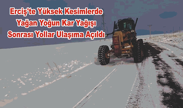 Erciş'te Yüksek Kesimlerde Yağan Yoğun Kar Yağışı Sonrası Yollar Ulaşıma Açıldı