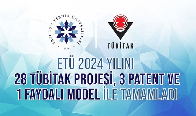 Erzurum Teknik Üniversitesinde 2024 yılını 28 TÜBİTAK projesi, 3 patent ve 1 faydalı model ile tamamladı