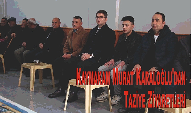 Kaymakam Murat Karaloğlu'dan Taziye Ziyaretleri