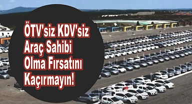 ÖTV'siz KDV'siz Araç Sahibi Olma Fırsatını Kaçırmayın!