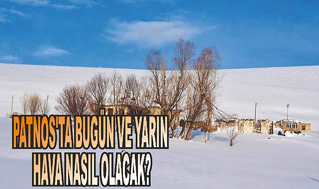 PATNOS'TA BUGÜN VE YARIN HAVA NASIL OLACAK