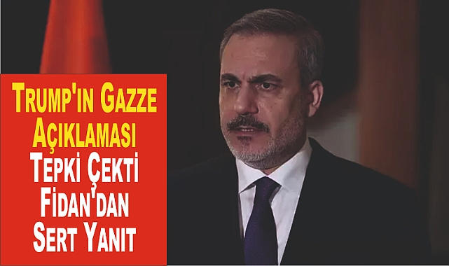 Trump'ın Gazze Açıklaması Tepki Çekti: Fidan'dan Sert Yanıt