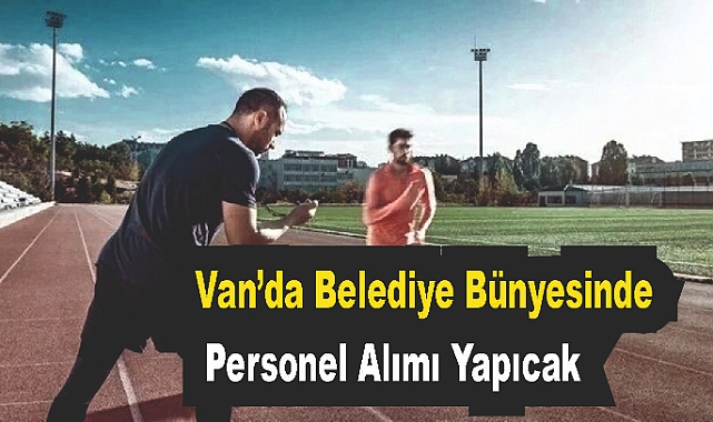 Van'da Belediye bünyesinde personel alımı yapılacak