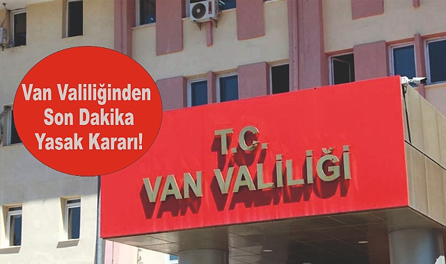 Van Valiliğinden Son Dakika Yasak Kararı!