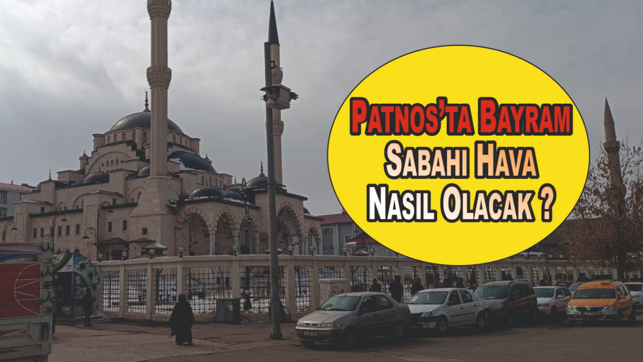 Patnos’ta Bayram Sabahı Hava Nasıl Olacak ?