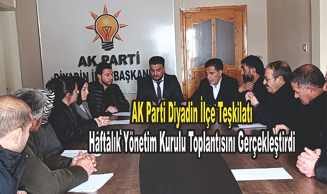 AK Parti Diyadin İlçe Teşkilatı Haftalık Yönetim Kurulu Toplantısını Gerçekleştirdi