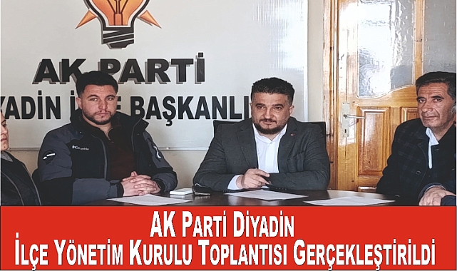 AK Parti Diyadin İlçe Yönetim Kurulu Toplantısı Gerçekleştirildi