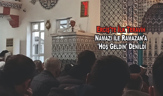 Erciş'te İlk Teravih Namazı ile Ramazan'a 'Hoş Geldin' Denildi