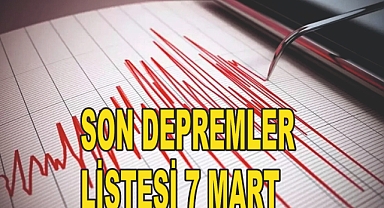 SON DEPREMLER LİSTESİ 7 MART: Nerede, Kaç Şiddetinde? AFAD ve Kandilli Rasathanesi Verileri
