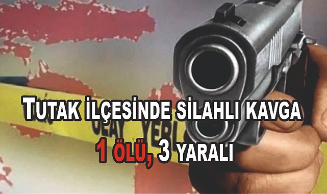 Tutak ilçesinde silahlı kavga: 1 ölü, 3 yaralı