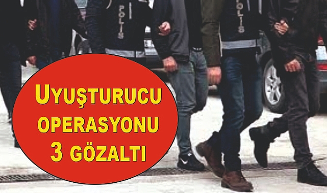 Uyuşturucu operasyonu: 3 gözaltı