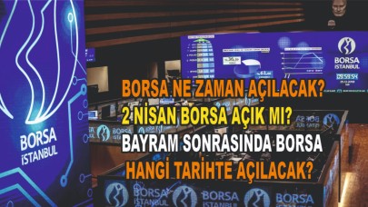 BORSA NE ZAMAN AÇILACAK? 2 NİSAN BORSA AÇIK MI? BAYRAM SONRASINDA BORSA HANGİ TARİHTE AÇILACAK?