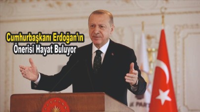 Cumhurbaşkanı Erdoğan’ın Önerisi Hayat Buluyor