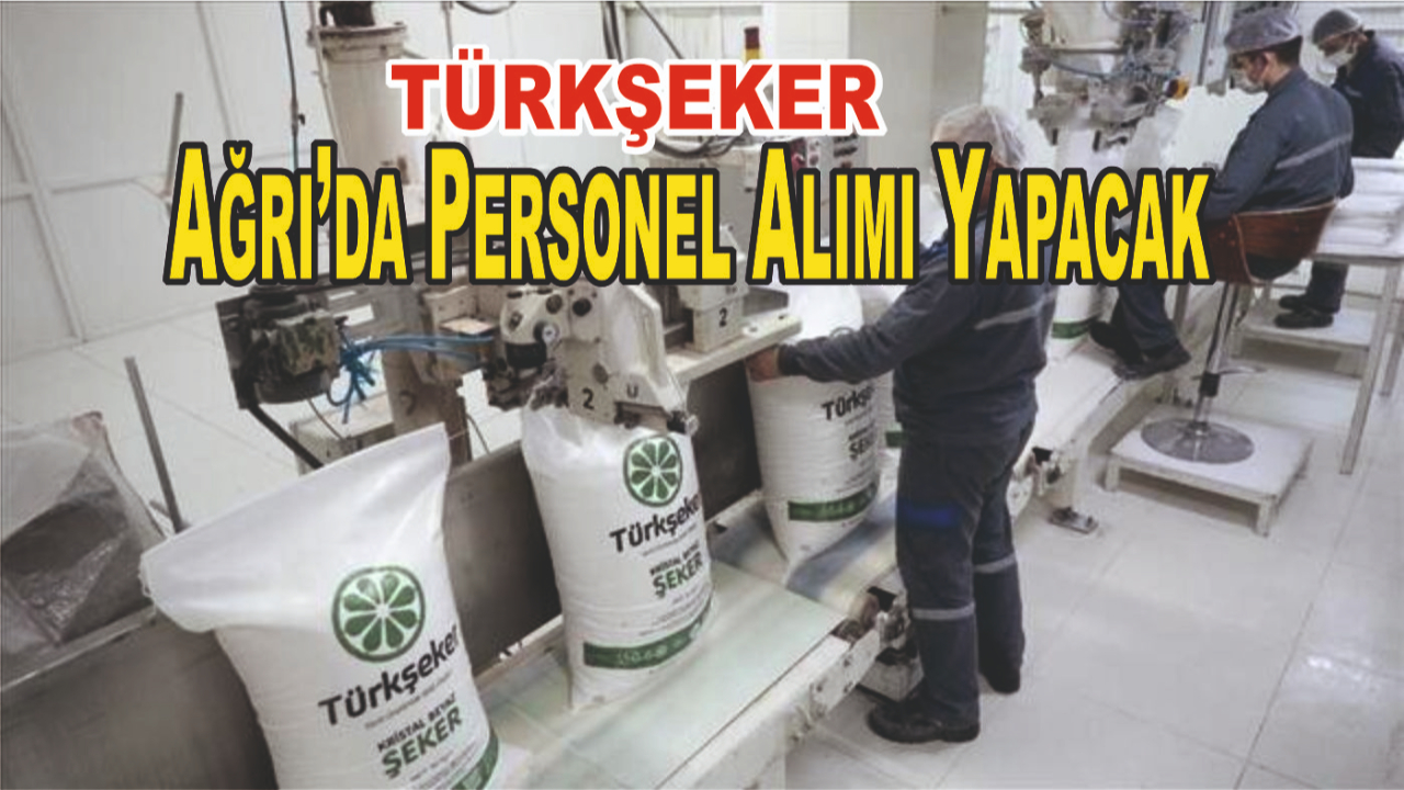 TÜRKŞEKER Ağrı Dahil Birçok İlde İşçi Alımı Yapacak