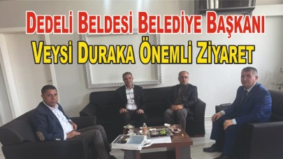Dedeli Beldesi Belediye Başkanı Veysi Duraka Önemli Ziyaret