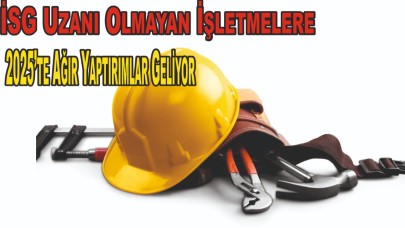 İş Güvenliği Uzmanı Çalıştırmayan İşyerlerine 2025’te Ağır Yaptırımlar Geliyor