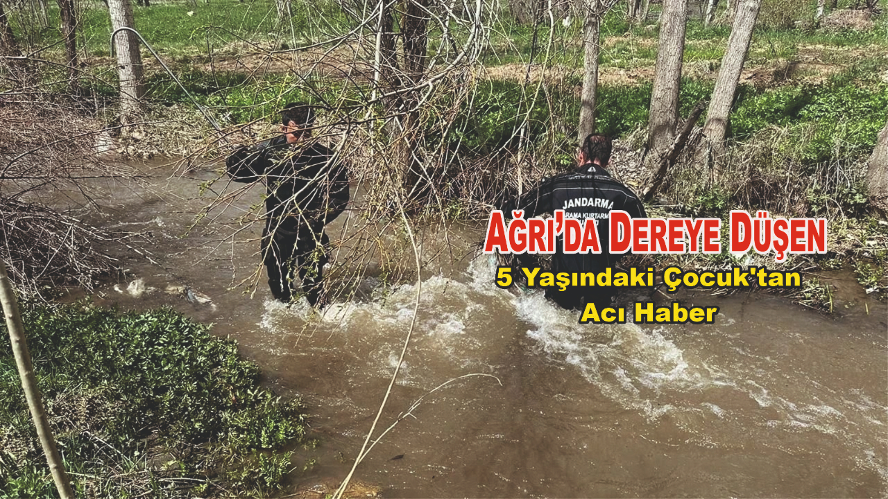 Ağrı’da Dereye Düşen 5 Yaşındaki Mustafa Baran'dan Acı Haber