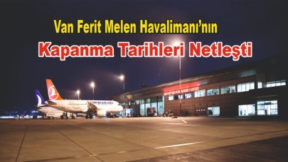 Van Ferit Melen Havalimanı’nın Kapanma Tarihleri Netleşti: 2025’te Kısmi ve Tam Kapanma