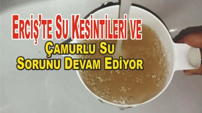 Erciş’te Su Kesintileri ve Çamurlu Su Sorunu Devam Ediyor: Vatandaşlar Çözüm Bekliyor