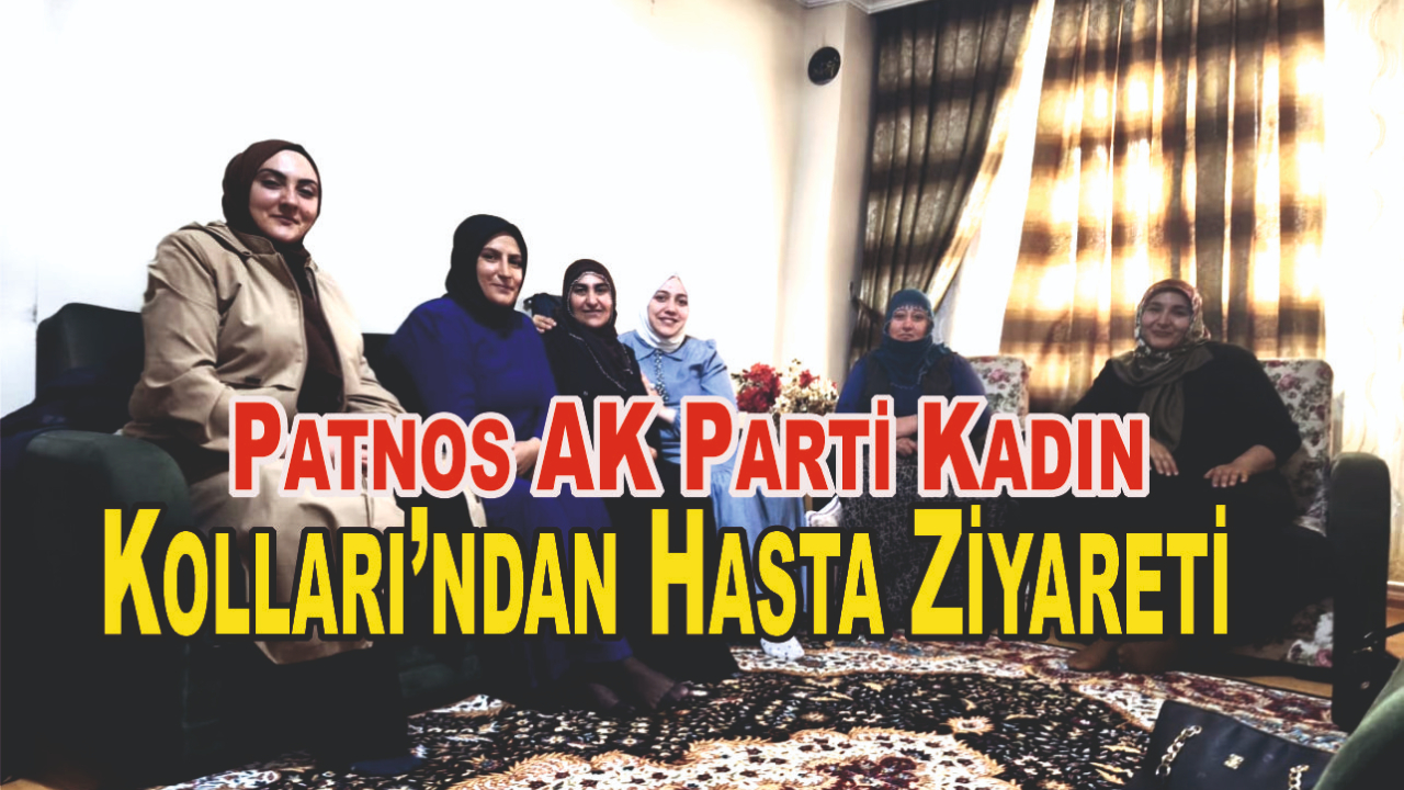 Patnos AK Parti Kadın Kolları’ndan Hasta Ziyareti