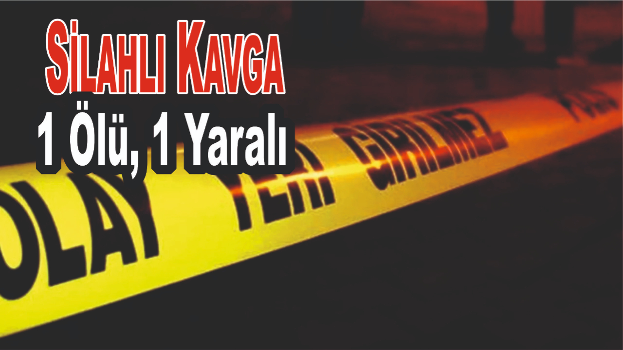 Silahlı Kavga: 1 Ölü, 1 Yaralı