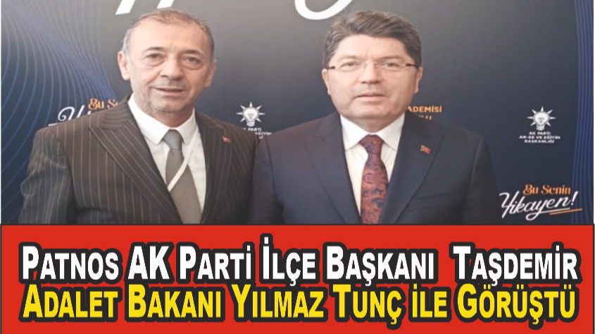 İlçe Başkanı Taşdemir, Adalet Bakanı Yılmaz Tunç ile Görüştü