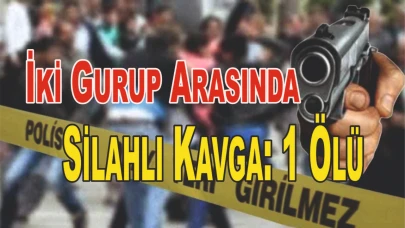 İki Gurup Arasında Silahlı Kavga: 1 Ölü