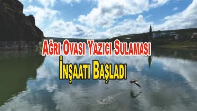 Ağrı Ovası Yazıcı Sulaması İnşaatı Başladı