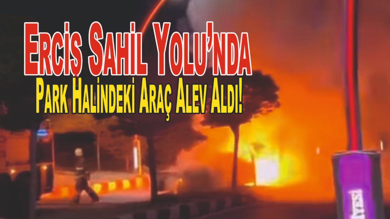 Erciş Sahil Yolu’nda Park Halindeki Araç Alev Aldı!